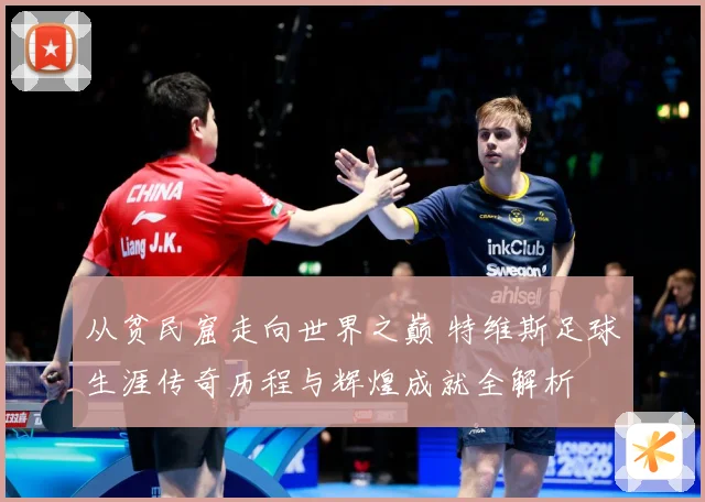 从贫民窟走向世界之巅 特维斯足球生涯传奇历程与辉煌成就全解析