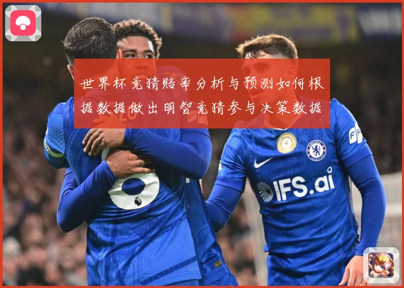 世界杯竞猜赔率分析与预测如何根据数据做出明智竞猜参与决策数据研判